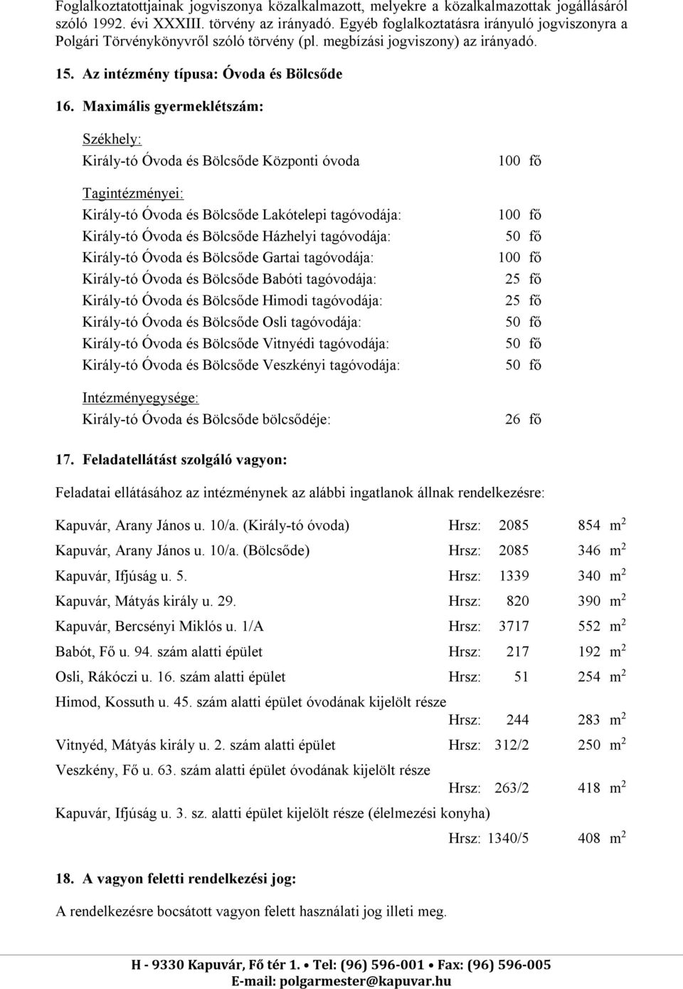 Maximális gyermeklétszám: Székhely: Király-tó Óvoda és Bölcsőde Központi óvoda Tagintézményei: Király-tó Óvoda és Bölcsőde Lakótelepi tagóvodája: Király-tó Óvoda és Bölcsőde Házhelyi tagóvodája: