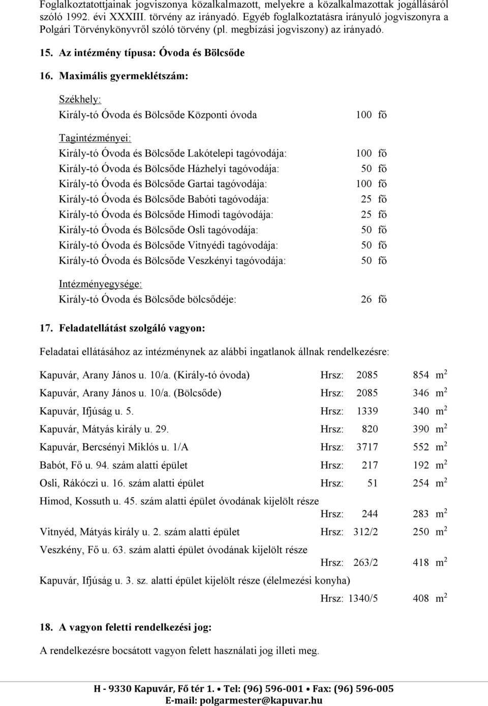 Maximális gyermeklétszám: Székhely: Király-tó Óvoda és Bölcsőde Központi óvoda Tagintézményei: Király-tó Óvoda és Bölcsőde Lakótelepi tagóvodája: Király-tó Óvoda és Bölcsőde Házhelyi tagóvodája: