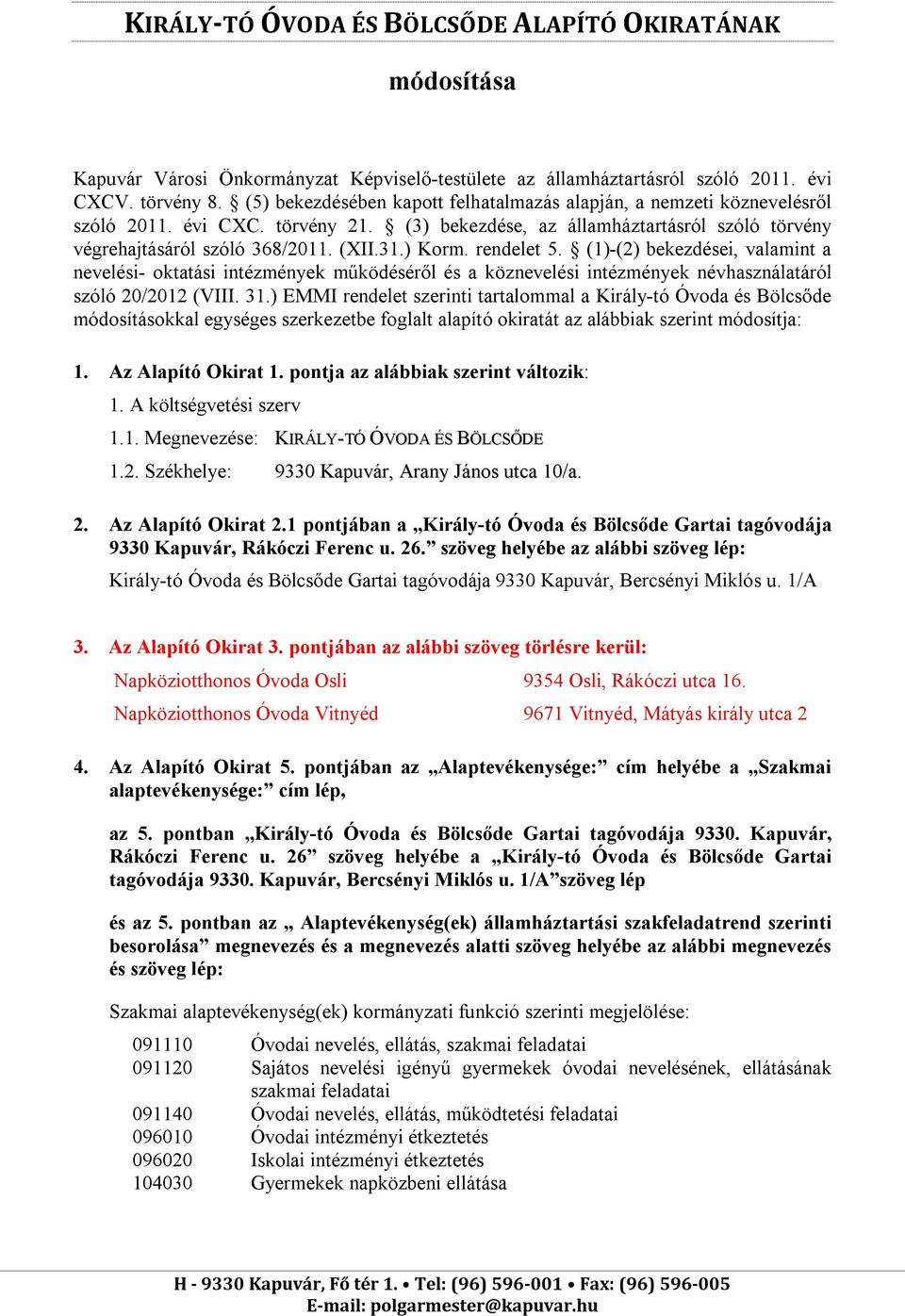 ) Korm. rendelet 5. (1)-(2) bekezdései, valamint a nevelési- oktatási intézmények működéséről és a köznevelési intézmények névhasználatáról szóló 20/2012 (VIII. 31.