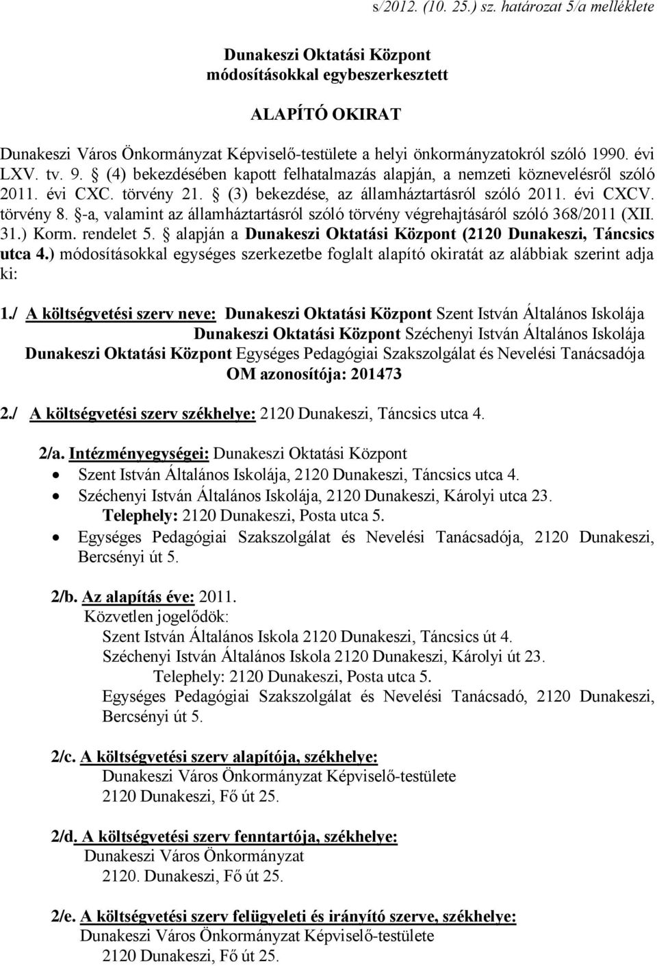 9. (4) bekezdésében kapott felhatalmazás alapján, a nemzeti köznevelésről szóló 2011. évi CXC. törvény 21. (3) bekezdése, az államháztartásról szóló 2011. évi CXCV. törvény 8.