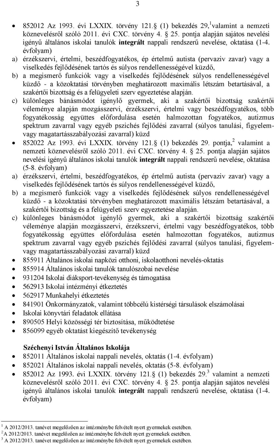 pszichés fejlődési zavarral (súlyos tanulási, figyelem- vagy magatartásszabályozási zavarral) küzd 852022 Az 1993. évi LXXIX. törvény 121. (1) bekezdés 29.