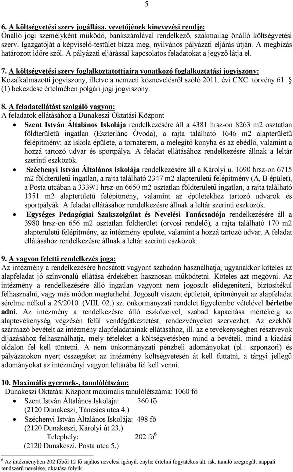 A költségvetési szerv foglalkoztatottjaira vonatkozó foglalkoztatási jogviszony: Közalkalmazotti jogviszony, illetve a nemzeti köznevelésről szóló 2011. évi CXC. törvény 61.