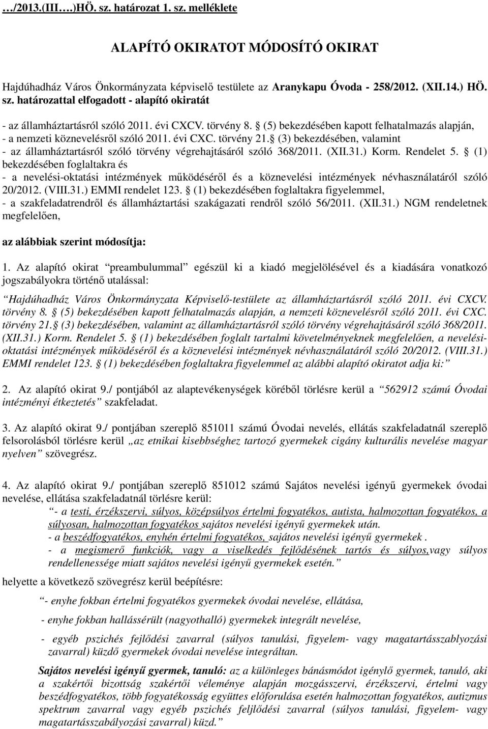 (3) bekezdésében, valamint - az államháztartásról szóló törvény végrehajtásáról szóló 368/2011. (XII.31.) Korm. Rendelet 5.