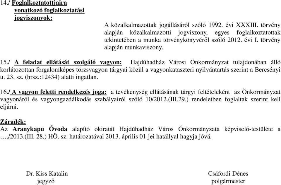 / A feladat ellátását szolgáló vagyon: Hajdúhadház Városi Önkormányzat tulajdonában álló korlátozottan forgalomképes törzsvagyon tárgyai közül a vagyonkataszteri nyilvántartás szerint a Bercsényi u.