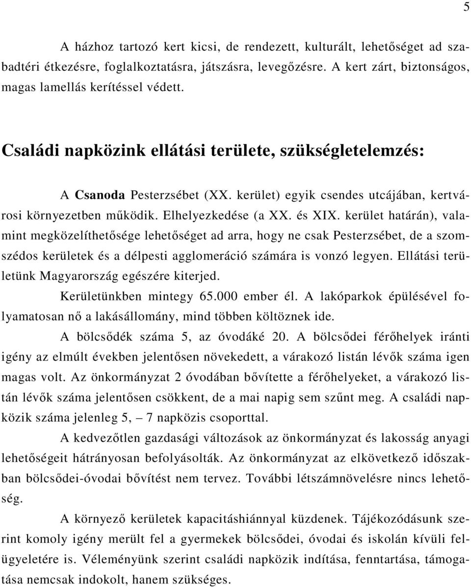 kerület határán), valamint megközelíthetősége lehetőséget ad arra, hogy ne csak Pesterzsébet, de a szomszédos kerületek és a délpesti agglomeráció számára is vonzó legyen.