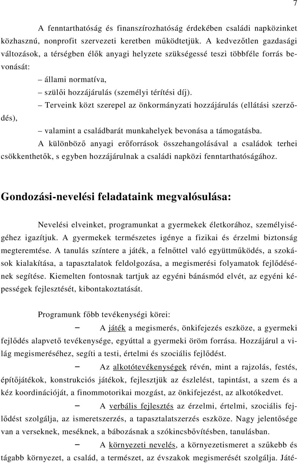 Terveink közt szerepel az önkormányzati hozzájárulás (ellátási szerződés), valamint a családbarát munkahelyek bevonása a támogatásba.