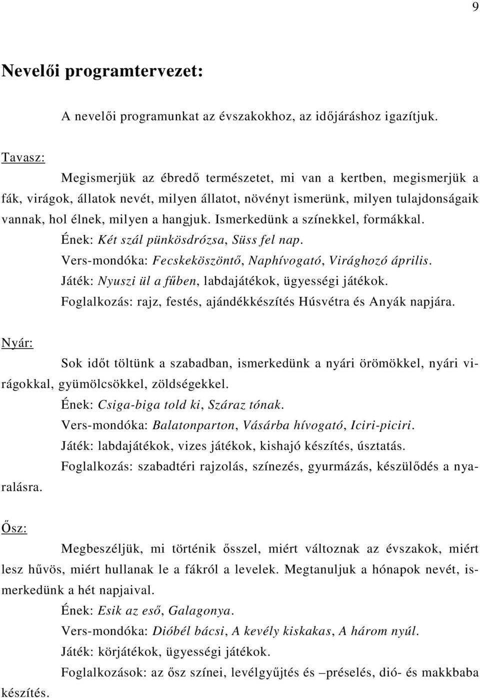 Ismerkedünk a színekkel, formákkal. Ének: Két szál pünkösdrózsa, Süss fel nap. Vers-mondóka: Fecskeköszöntő, Naphívogató, Virághozó április. Játék: Nyuszi ül a fűben, labdajátékok, ügyességi játékok.