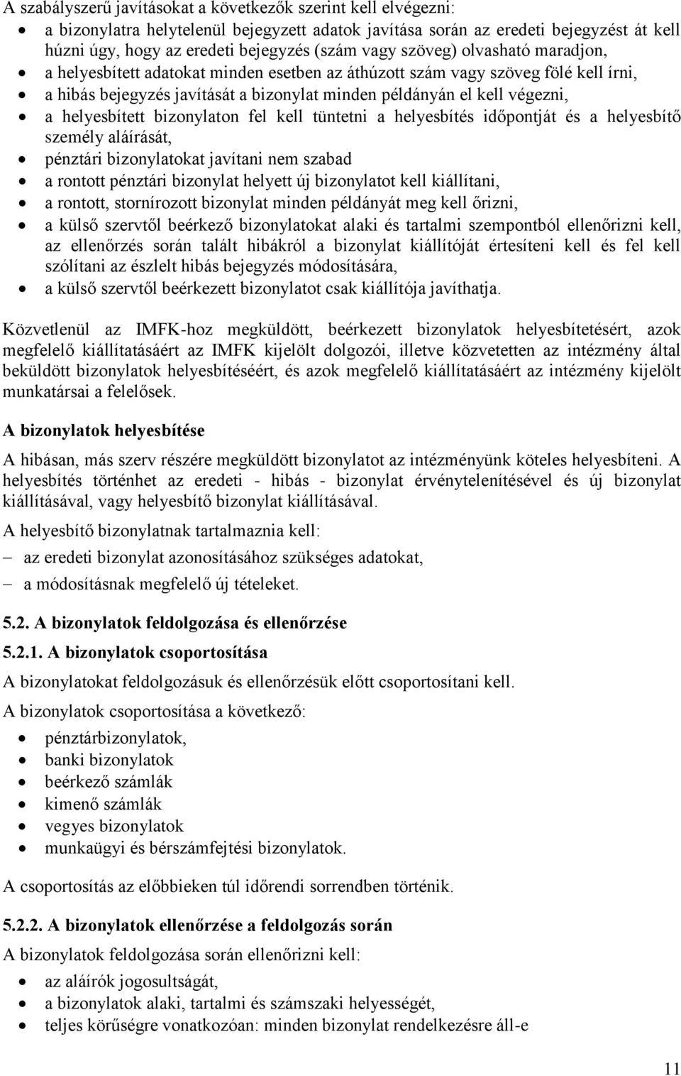 helyesbített bizonylaton fel kell tüntetni a helyesbítés időpontját és a helyesbítő személy aláírását, pénztári bizonylatokat javítani nem szabad a rontott pénztári bizonylat helyett új bizonylatot