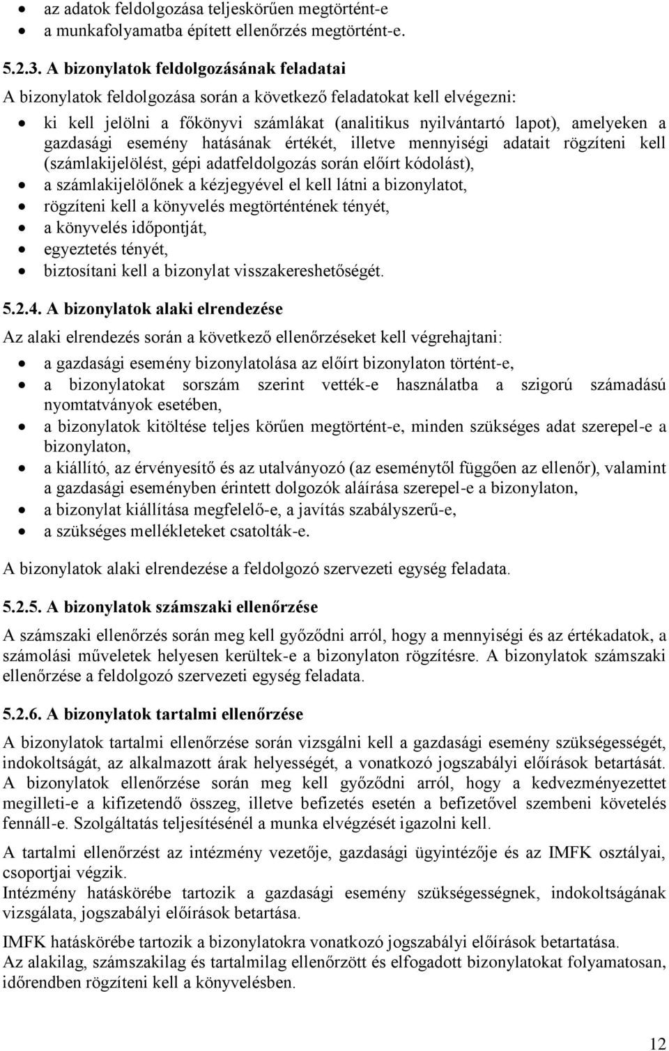gazdasági esemény hatásának értékét, illetve mennyiségi adatait rögzíteni kell (számlakijelölést, gépi adatfeldolgozás során előírt kódolást), a számlakijelölőnek a kézjegyével el kell látni a