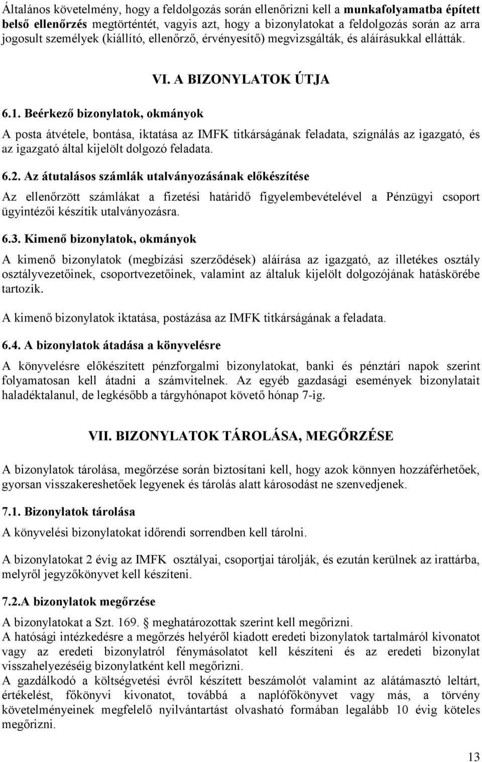 A BIZONYLATOK ÚTJA A posta átvétele, bontása, iktatása az IMFK titkárságának feladata, szignálás az igazgató, és az igazgató által kijelölt dolgozó feladata. 6.2.
