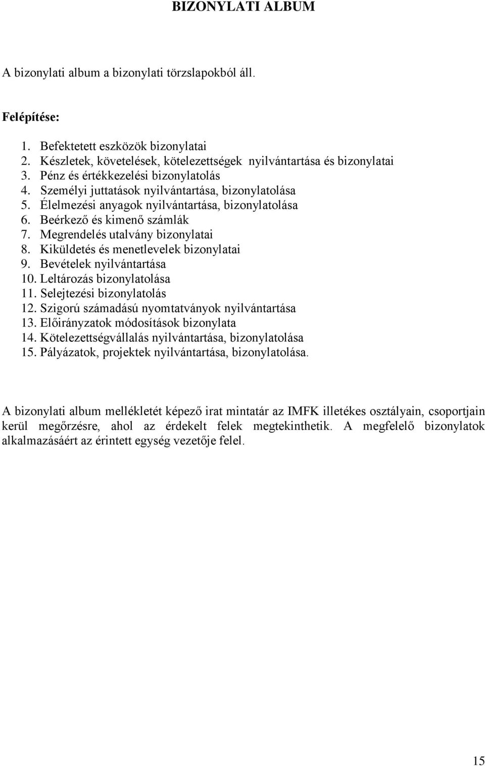 Megrendelés utalvány bizonylatai 8. Kiküldetés és menetlevelek bizonylatai 9. Bevételek nyilvántartása 10. Leltározás bizonylatolása 11. Selejtezési bizonylatolás 12.