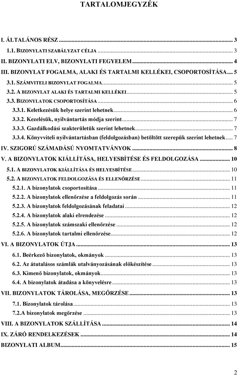 .. 7 3.3.4. Könyvviteli nyilvántartásban (feldolgozásban) betöltött szerepük szerint lehetnek... 7 IV. SZIGORÚ SZÁMADÁSÚ NYOMTATVÁNYOK... 8 V. A BIZONYLATOK KIÁLLÍTÁSA, HELYESBÍTÉSE ÉS FELDOLGOZÁSA.