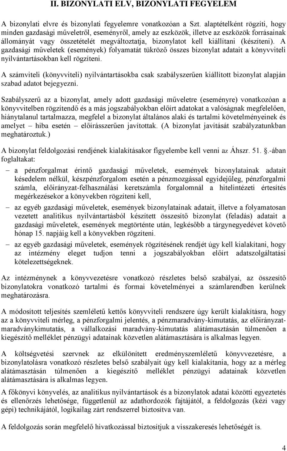 (készíteni). A gazdasági műveletek (események) folyamatát tükröző összes bizonylat adatait a könyvviteli nyilvántartásokban kell rögzíteni.
