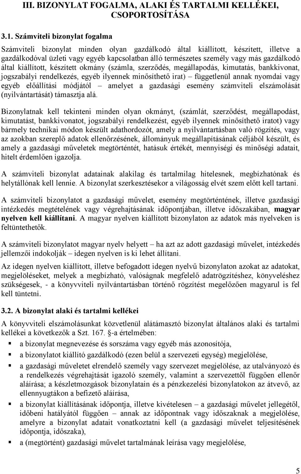 gazdálkodó által kiállított, készített okmány (számla, szerződés, megállapodás, kimutatás, bankkivonat, jogszabályi rendelkezés, egyéb ilyennek minősíthető irat) függetlenül annak nyomdai vagy egyéb