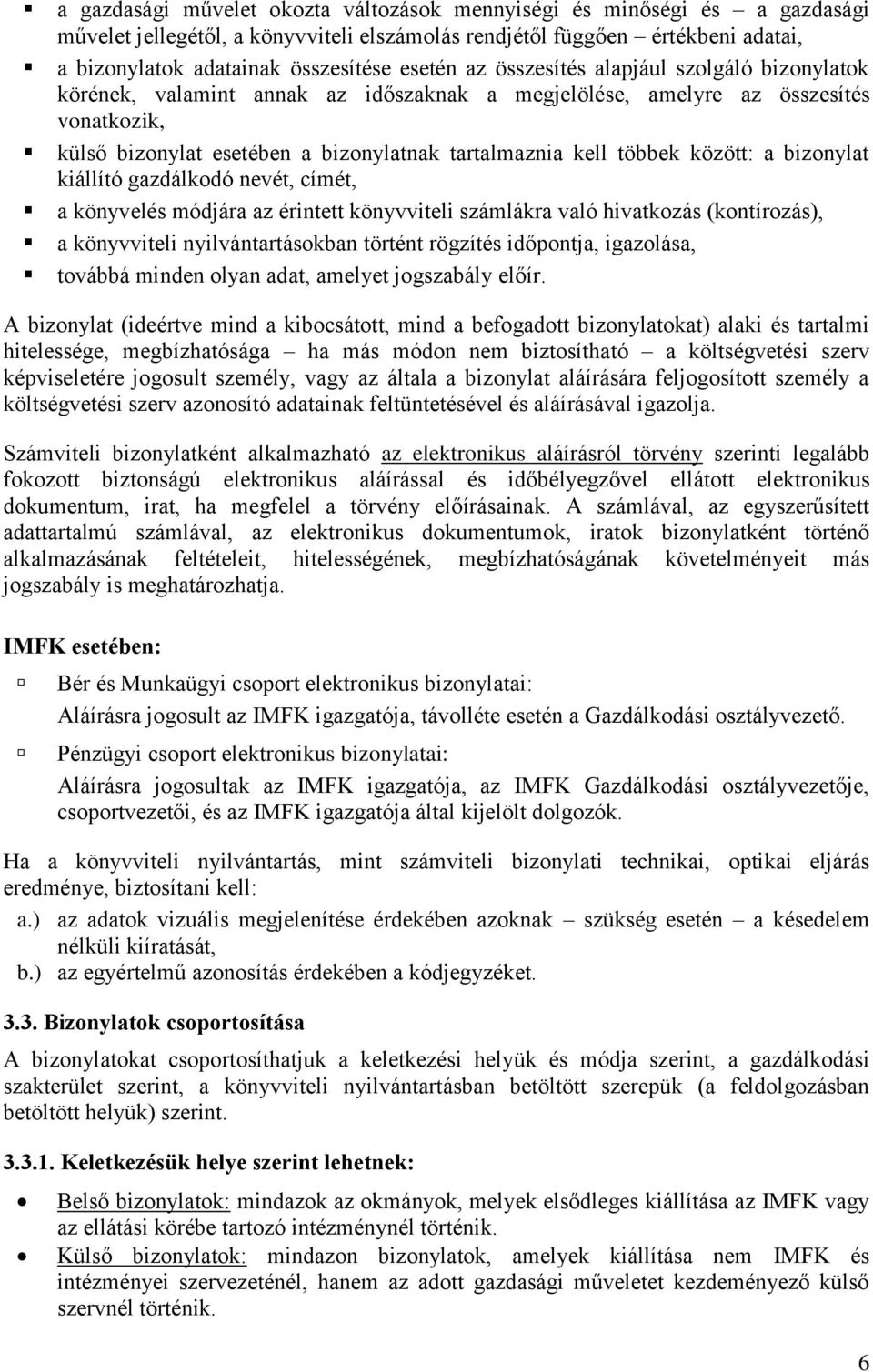 között: a bizonylat kiállító gazdálkodó nevét, címét, a könyvelés módjára az érintett könyvviteli számlákra való hivatkozás (kontírozás), a könyvviteli nyilvántartásokban történt rögzítés időpontja,