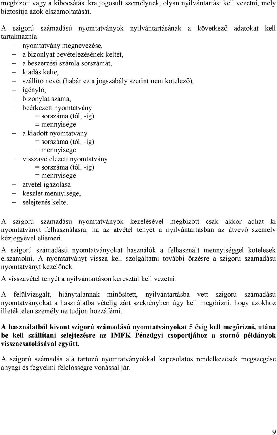 szállító nevét (habár ez a jogszabály szerint nem kötelező), igénylő, bizonylat száma, beérkezett nyomtatvány = sorszáma (tól, -ig) = mennyisége a kiadott nyomtatvány = sorszáma (tól, -ig) =