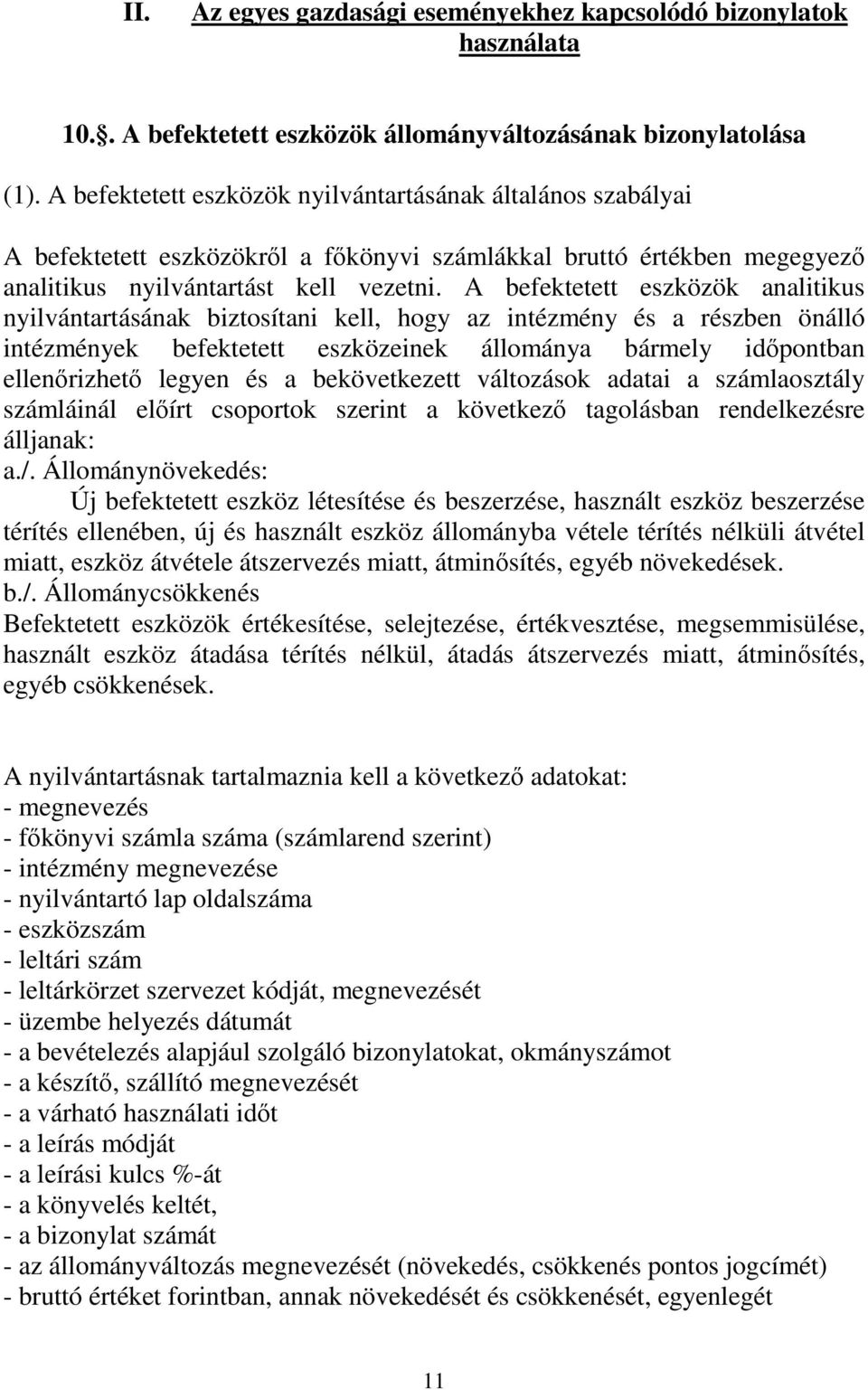A befektetett eszközök analitikus nyilvántartásának biztosítani kell, hogy az intézmény és a részben önálló intézmények befektetett eszközeinek állománya bármely időpontban ellenőrizhető legyen és a