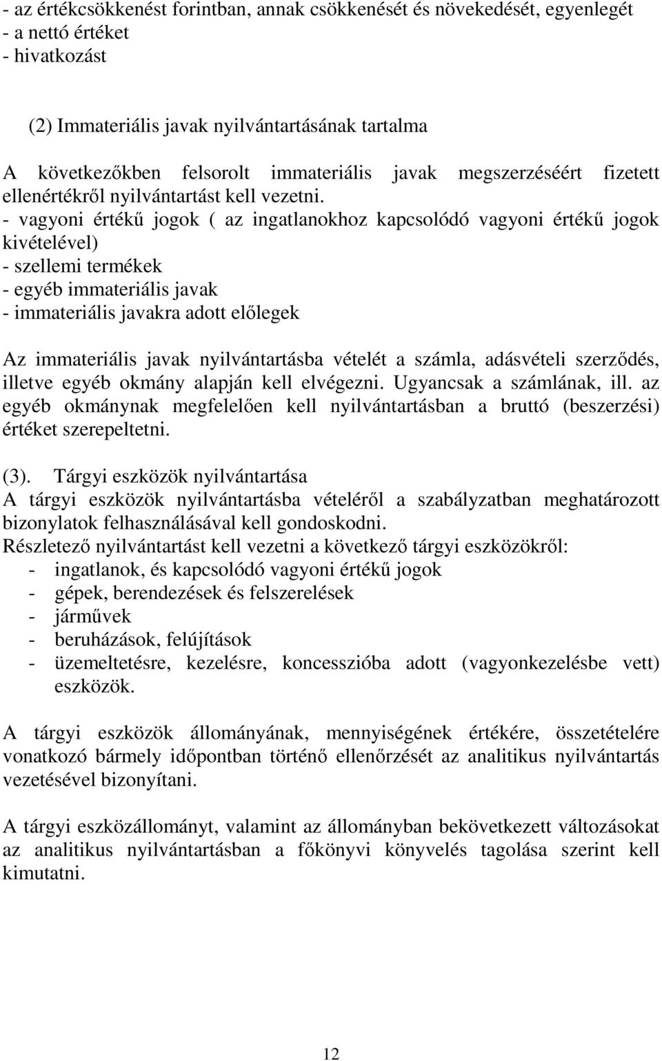 - vagyoni értékű jogok ( az ingatlanokhoz kapcsolódó vagyoni értékű jogok kivételével) - szellemi termékek - egyéb immateriális javak - immateriális javakra adott előlegek Az immateriális javak