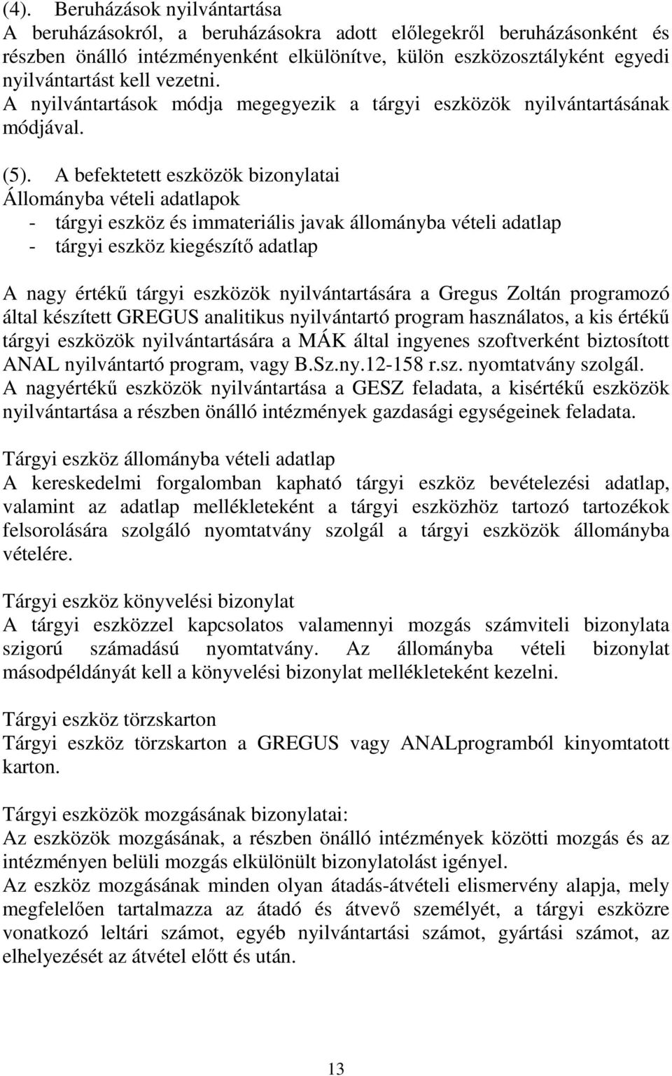 A befektetett eszközök bizonylatai Állományba vételi adatlapok - tárgyi eszköz és immateriális javak állományba vételi adatlap - tárgyi eszköz kiegészítő adatlap A nagy értékű tárgyi eszközök