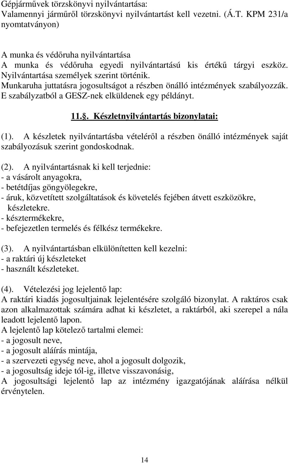 Munkaruha juttatásra jogosultságot a részben önálló intézmények szabályozzák. E szabályzatból a GESZ-nek elküldenek egy példányt. 11.. Készletnyilvántartás bizonylatai: (1).