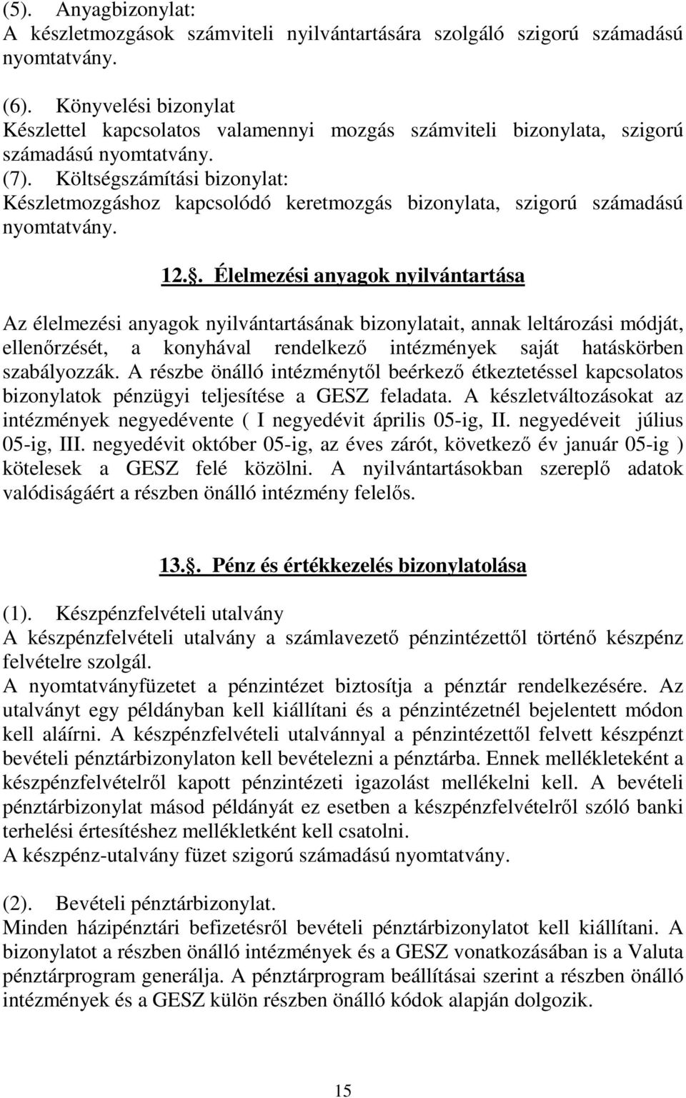 Költségszámítási bizonylat: Készletmozgáshoz kapcsolódó keretmozgás bizonylata, szigorú számadású nyomtatvány. 12.