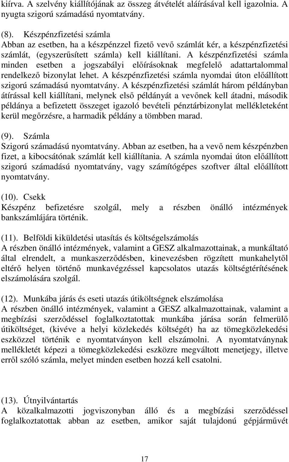 A készpénzfizetési számla minden esetben a jogszabályi előírásoknak megfelelő adattartalommal rendelkező bizonylat lehet.