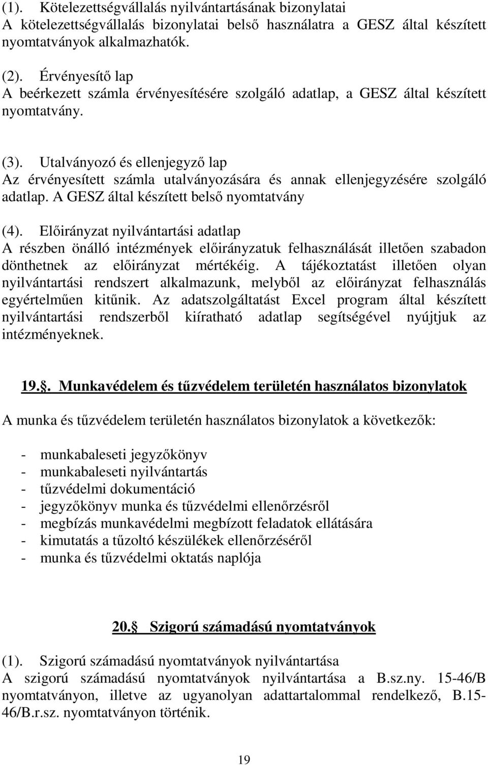 Utalványozó és ellenjegyző lap Az érvényesített számla utalványozására és annak ellenjegyzésére szolgáló adatlap. A GESZ által készített belső nyomtatvány (4).