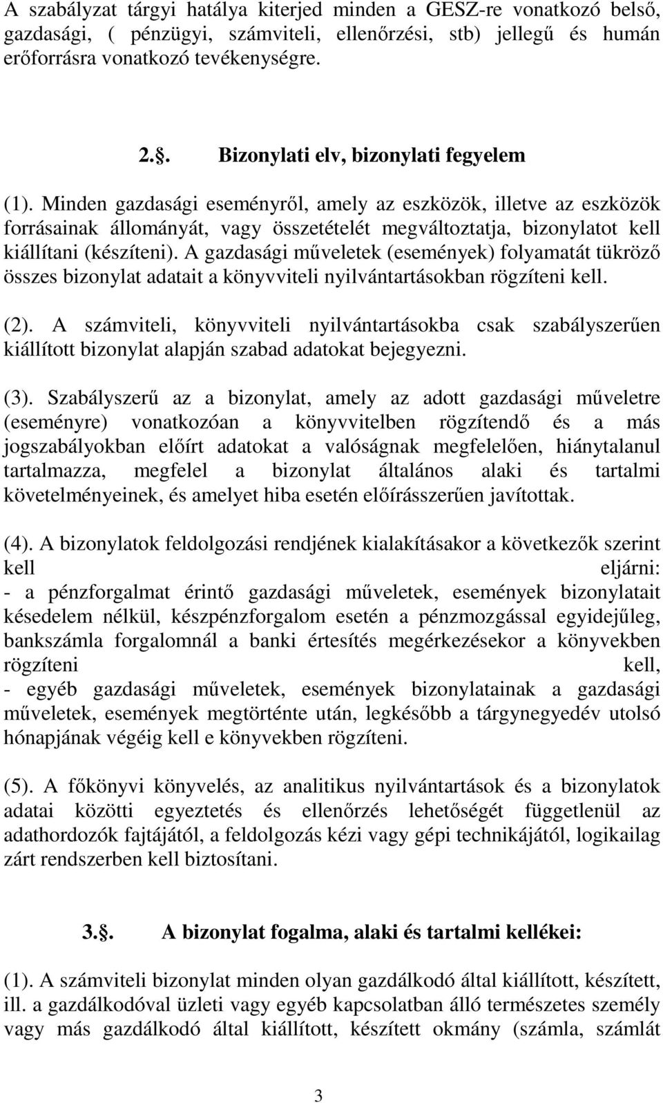 Minden gazdasági eseményről, amely az eszközök, illetve az eszközök forrásainak állományát, vagy összetételét megváltoztatja, bizonylatot kell kiállítani (készíteni).