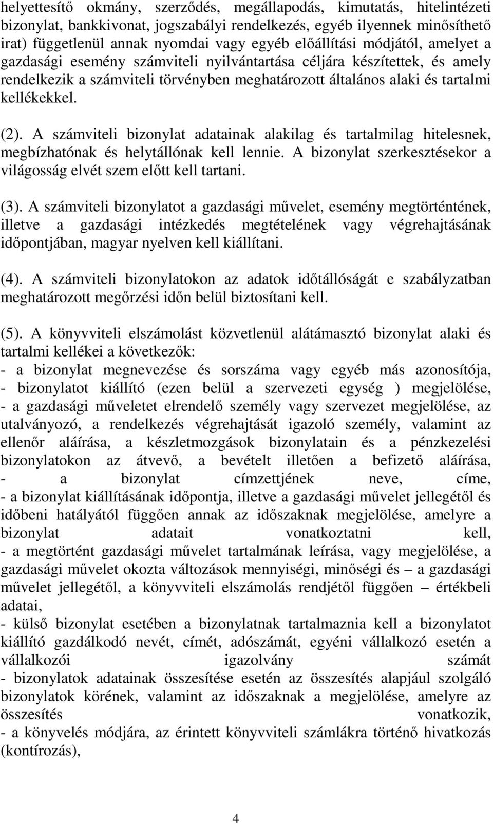(2). A számviteli bizonylat adatainak alakilag és tartalmilag hitelesnek, megbízhatónak és helytállónak kell lennie. A bizonylat szerkesztésekor a világosság elvét szem előtt kell tartani. (3).