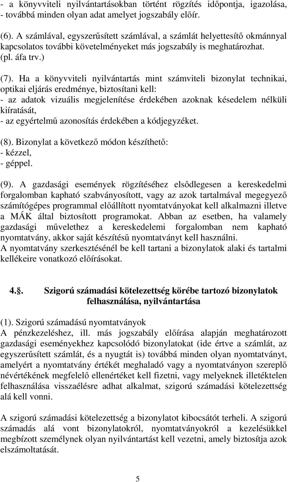 Ha a könyvviteli nyilvántartás mint számviteli bizonylat technikai, optikai eljárás eredménye, biztosítani kell: - az adatok vizuális megjelenítése érdekében azoknak késedelem nélküli kiíratását, -