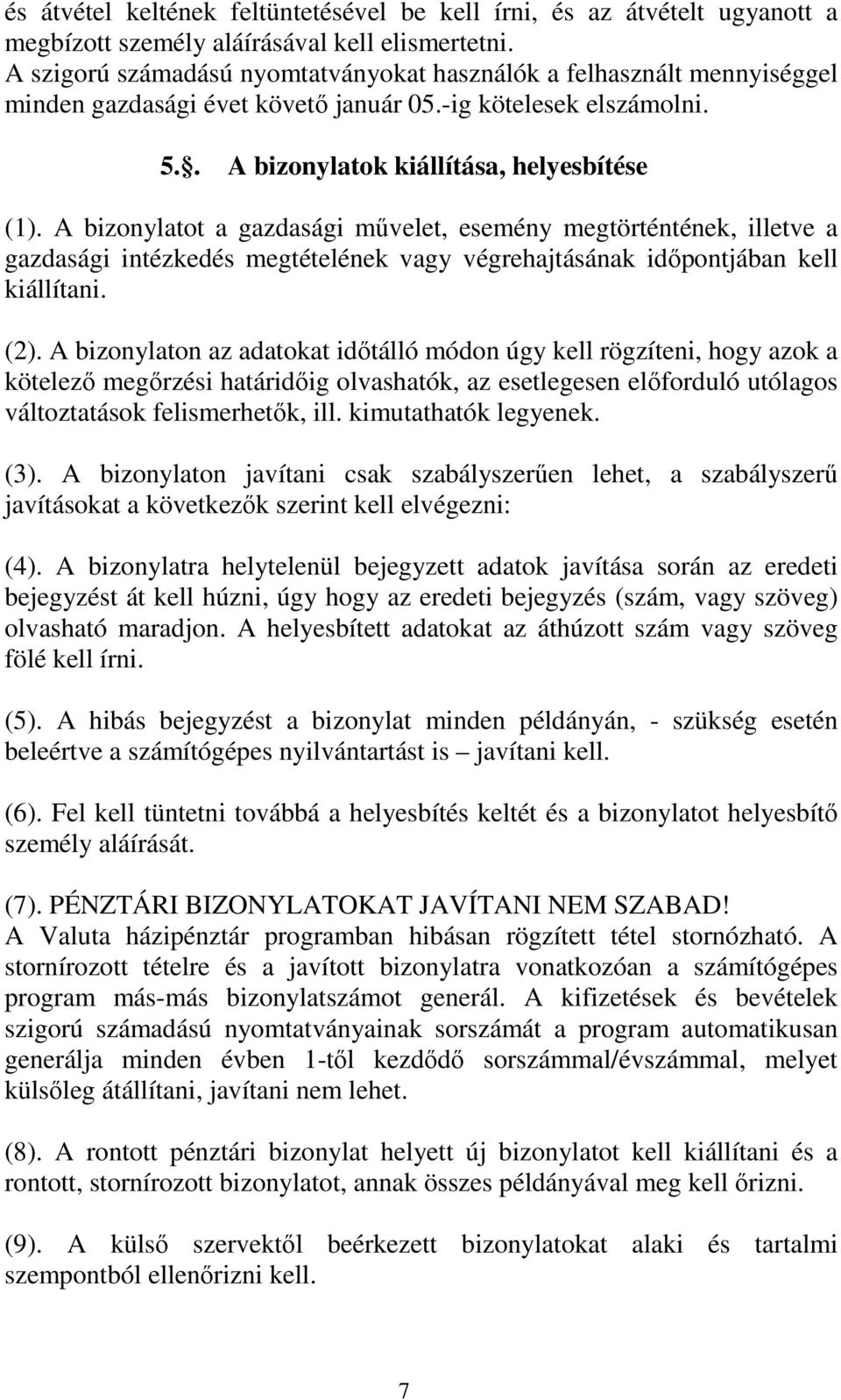 A bizonylatot a gazdasági művelet, esemény megtörténtének, illetve a gazdasági intézkedés megtételének vagy végrehajtásának időpontjában kell kiállítani. (2).