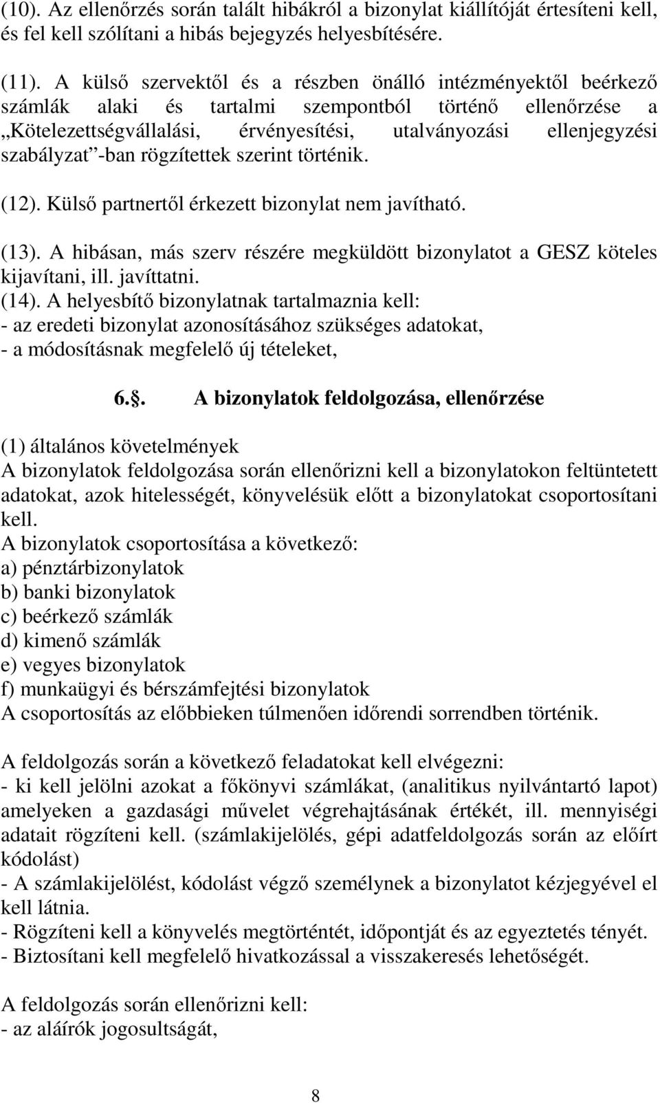 szabályzat -ban rögzítettek szerint történik. (12). Külső partnertől érkezett bizonylat nem javítható. (13). A hibásan, más szerv részére megküldött bizonylatot a GESZ köteles kijavítani, ill.