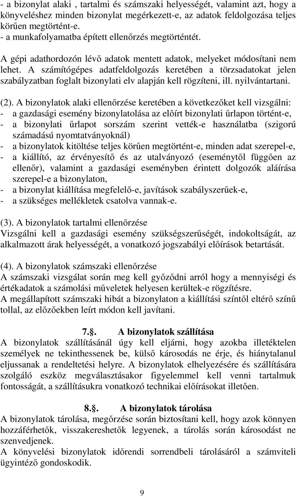 A számítógépes adatfeldolgozás keretében a törzsadatokat jelen szabályzatban foglalt bizonylati elv alapján kell rögzíteni, ill. nyilvántartani. (2).