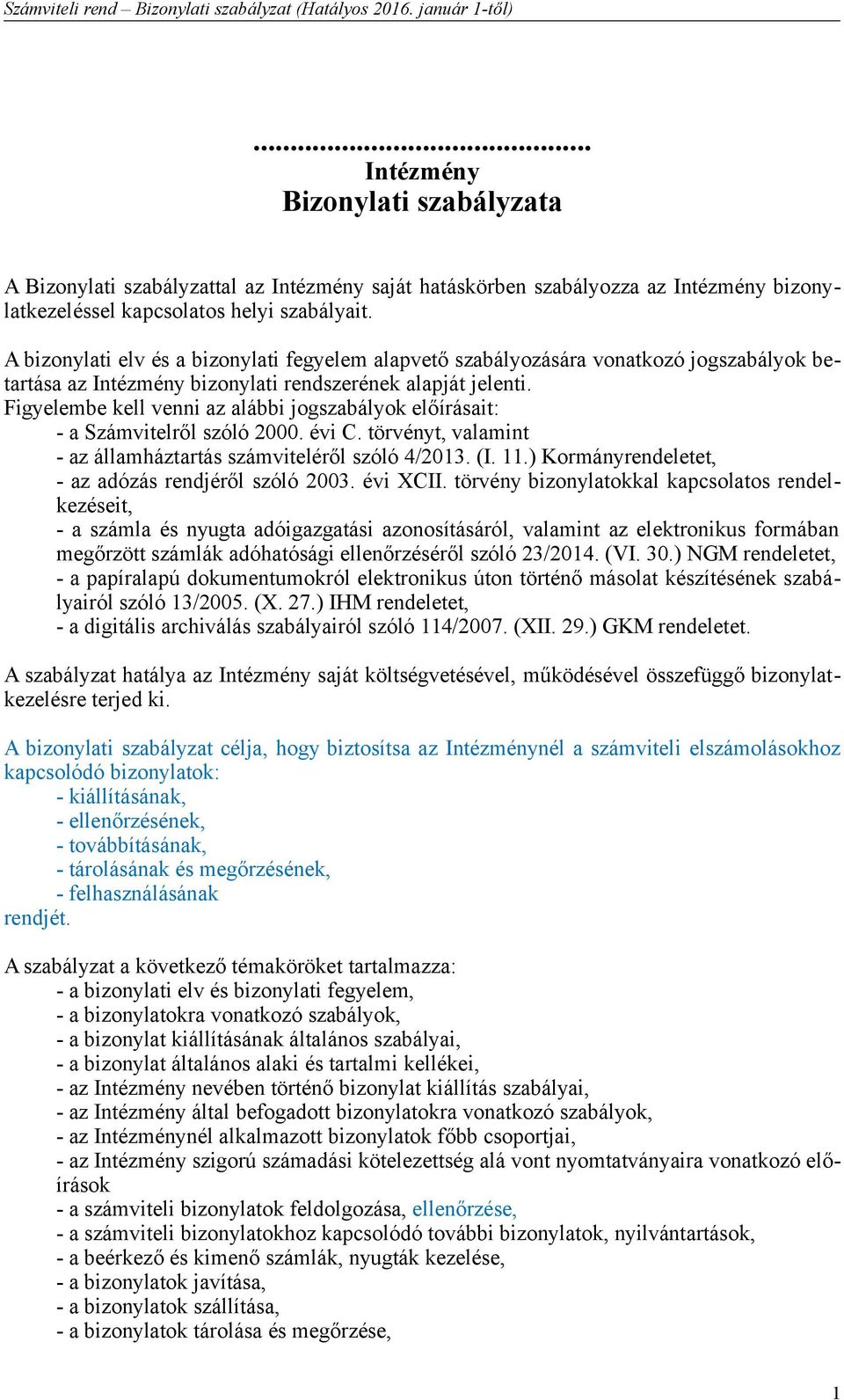 Figyelembe kell venni az alábbi jogszabályok előírásait: - a Számvitelről szóló 2000. évi C. törvényt, valamint - az államháztartás számviteléről szóló 4/2013. (I. 11.