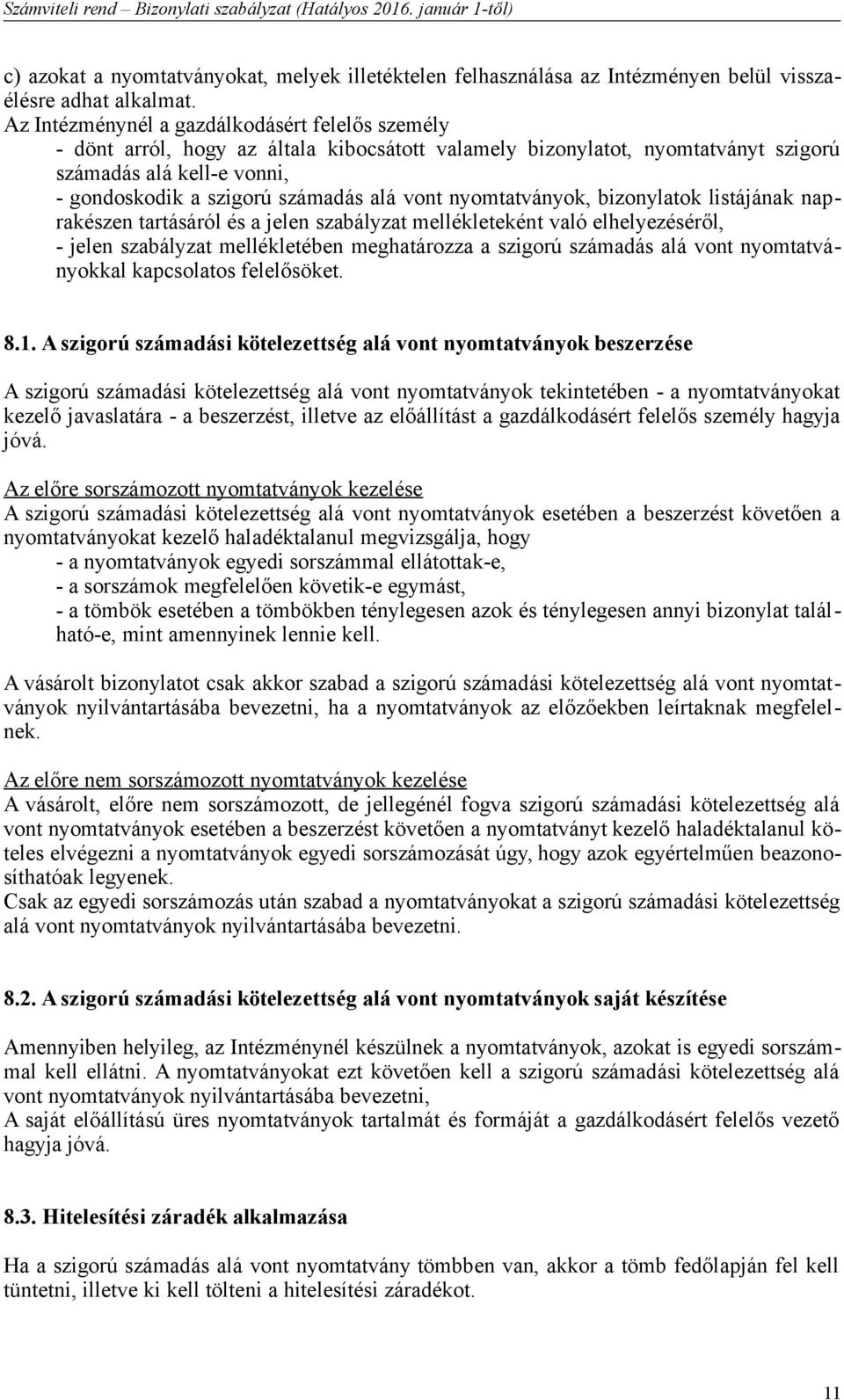 vont nyomtatványok, bizonylatok listájának naprakészen tartásáról és a jelen szabályzat mellékleteként való elhelyezéséről, - jelen szabályzat mellékletében meghatározza a szigorú számadás alá vont
