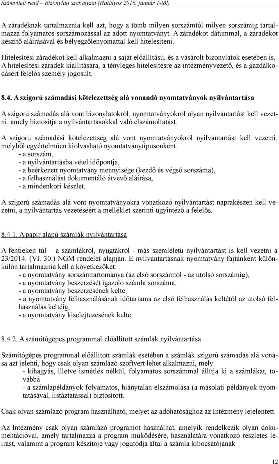 A hitelesítési záradék kiállítására, a tényleges hitelesítésre az intézményvezető, és a gazdálkodásért felelős személy jogosult. 8.4.