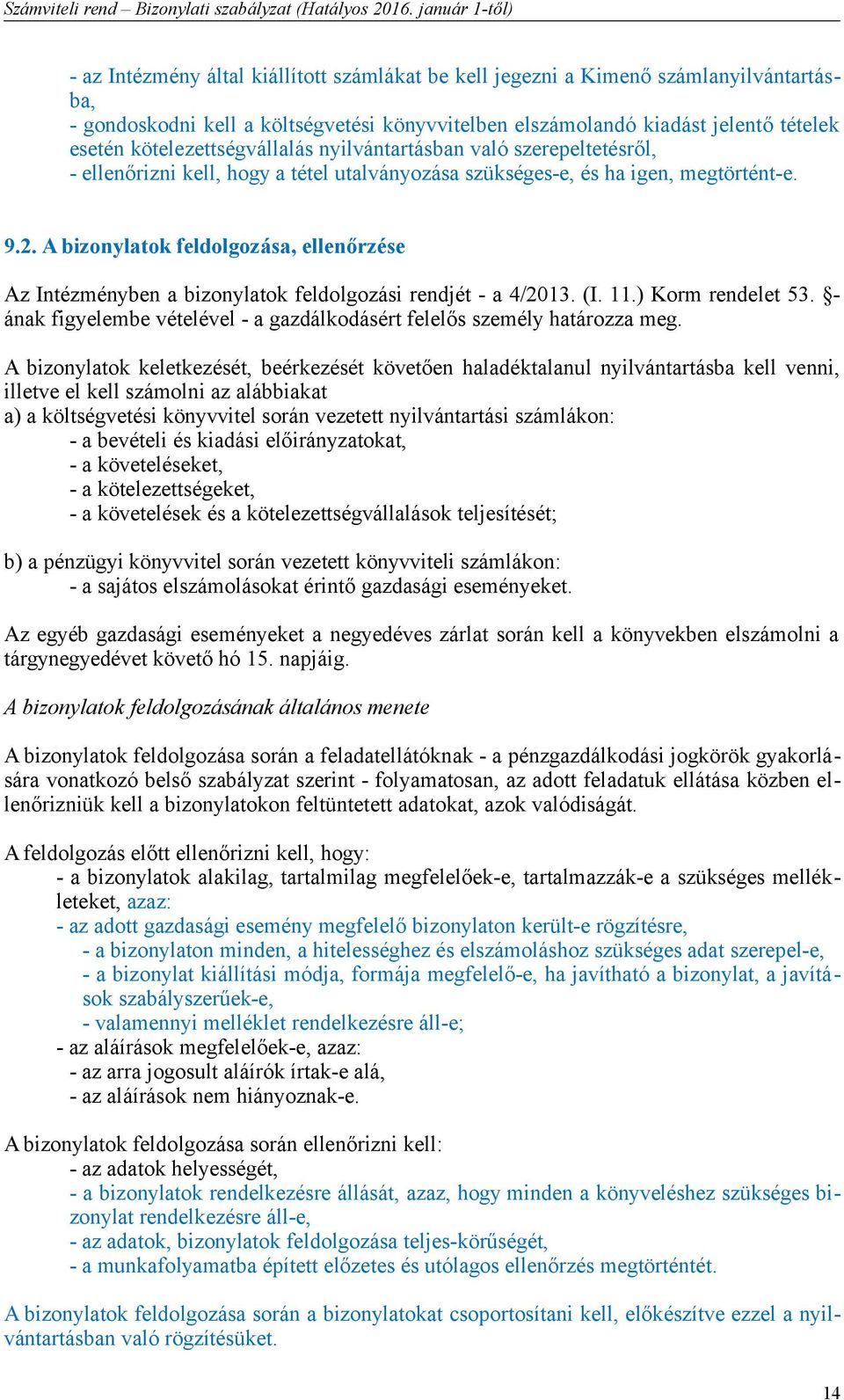 A bizonylatok feldolgozása, ellenőrzése Az Intézményben a bizonylatok feldolgozási rendjét - a 4/2013. (I. 11.) Korm rendelet 53.