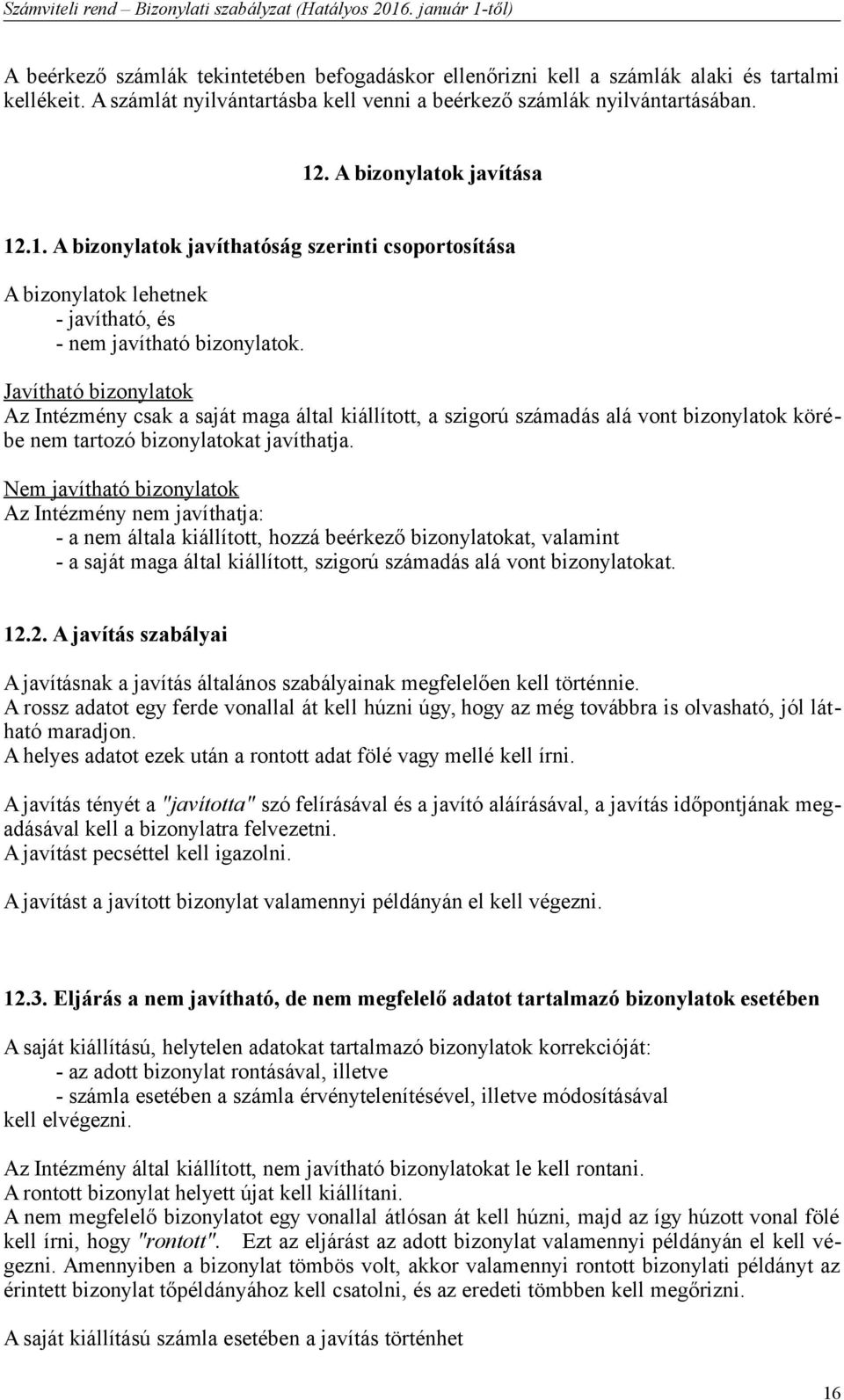 Javítható bizonylatok Az Intézmény csak a saját maga által kiállított, a szigorú számadás alá vont bizonylatok körébe nem tartozó bizonylatokat javíthatja.