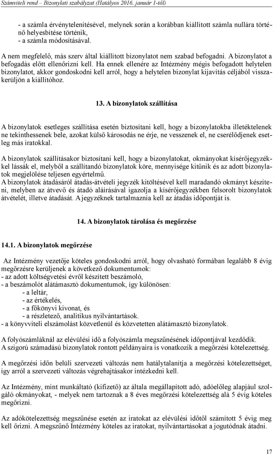 Ha ennek ellenére az Intézmény mégis befogadott helytelen bizonylatot, akkor gondoskodni kell arról, hogy a helytelen bizonylat kijavítás céljából visszakerüljön a kiállítóhoz. 13.