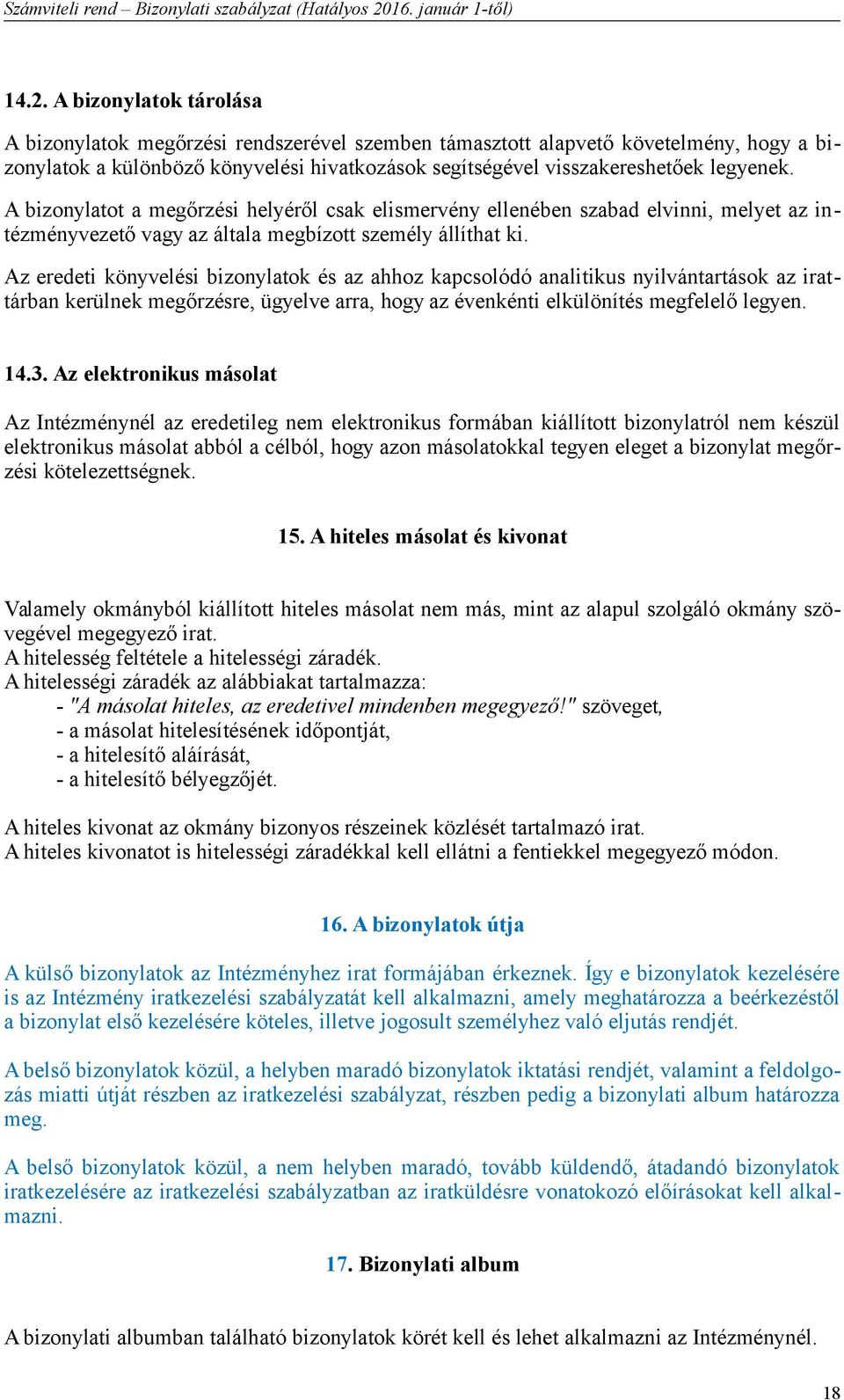 Az eredeti könyvelési bizonylatok és az ahhoz kapcsolódó analitikus nyilvántartások az irattárban kerülnek megőrzésre, ügyelve arra, hogy az évenkénti elkülönítés megfelelő legyen. 14.3.