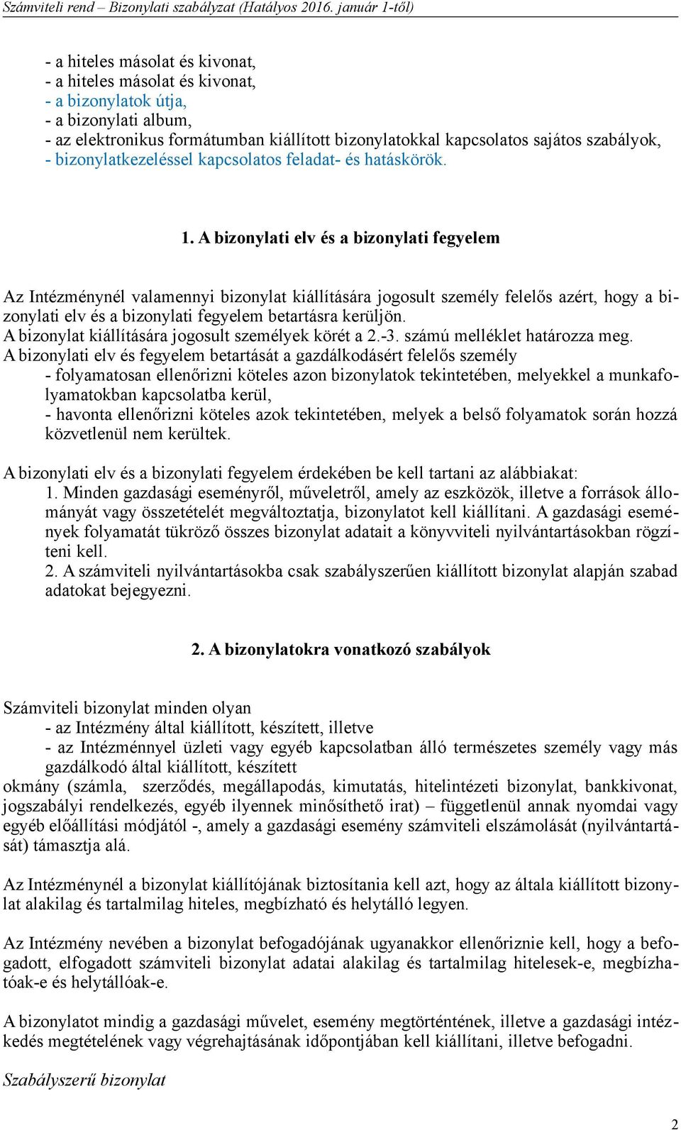 A bizonylati elv és a bizonylati fegyelem Az Intézménynél valamennyi bizonylat kiállítására jogosult személy felelős azért, hogy a bizonylati elv és a bizonylati fegyelem betartásra kerüljön.