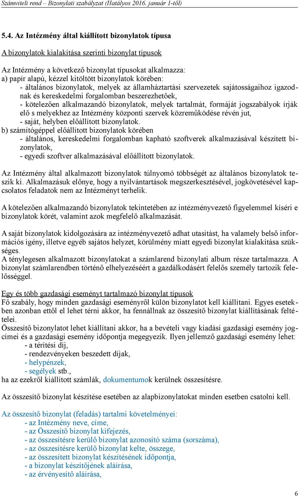 tartalmát, formáját jogszabályok írják elő s melyekhez az Intézmény központi szervek közreműködése révén jut, - saját, helyben előállított bizonylatok.