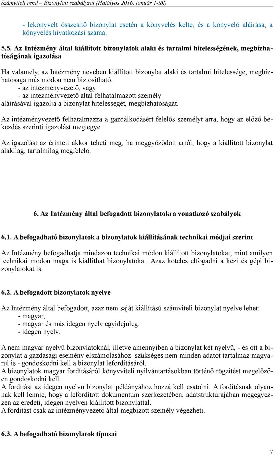 megbízhatósága más módon nem biztosítható, - az intézményvezető, vagy - az intézményvezető által felhatalmazott személy aláírásával igazolja a bizonylat hitelességét, megbízhatóságát.