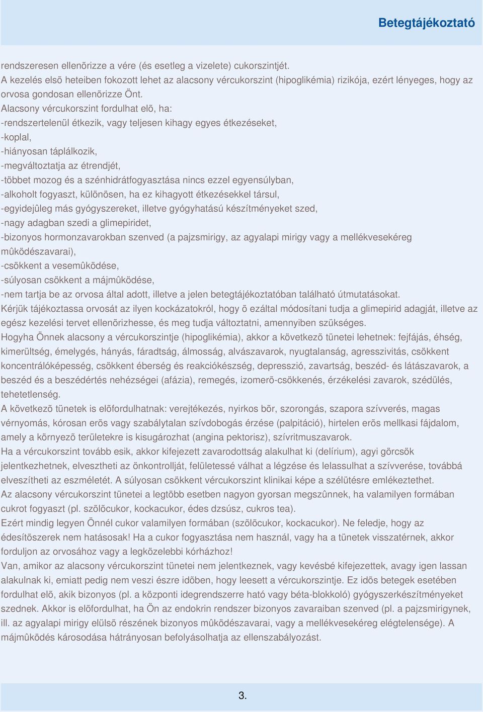 Alacsony vércukorszint fordulhat elõ, ha: -rendszertelenül étkezik, vagy teljesen kihagy egyes étkezéseket, -koplal, -hiányosan táplálkozik, -megváltoztatja az étrendjét, -többet mozog és a