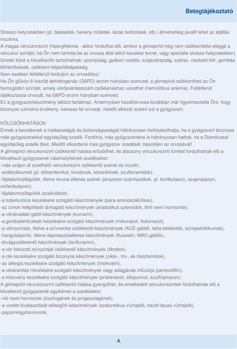 speciális stressz-helyzetekben) tünetei közé a következõk tartozhatnak: szomjúság, gyakori vizelés, szájszárazság, száraz, viszketõ bõr, gombás bõrfertõzések, csökkent teljesítõképesség.