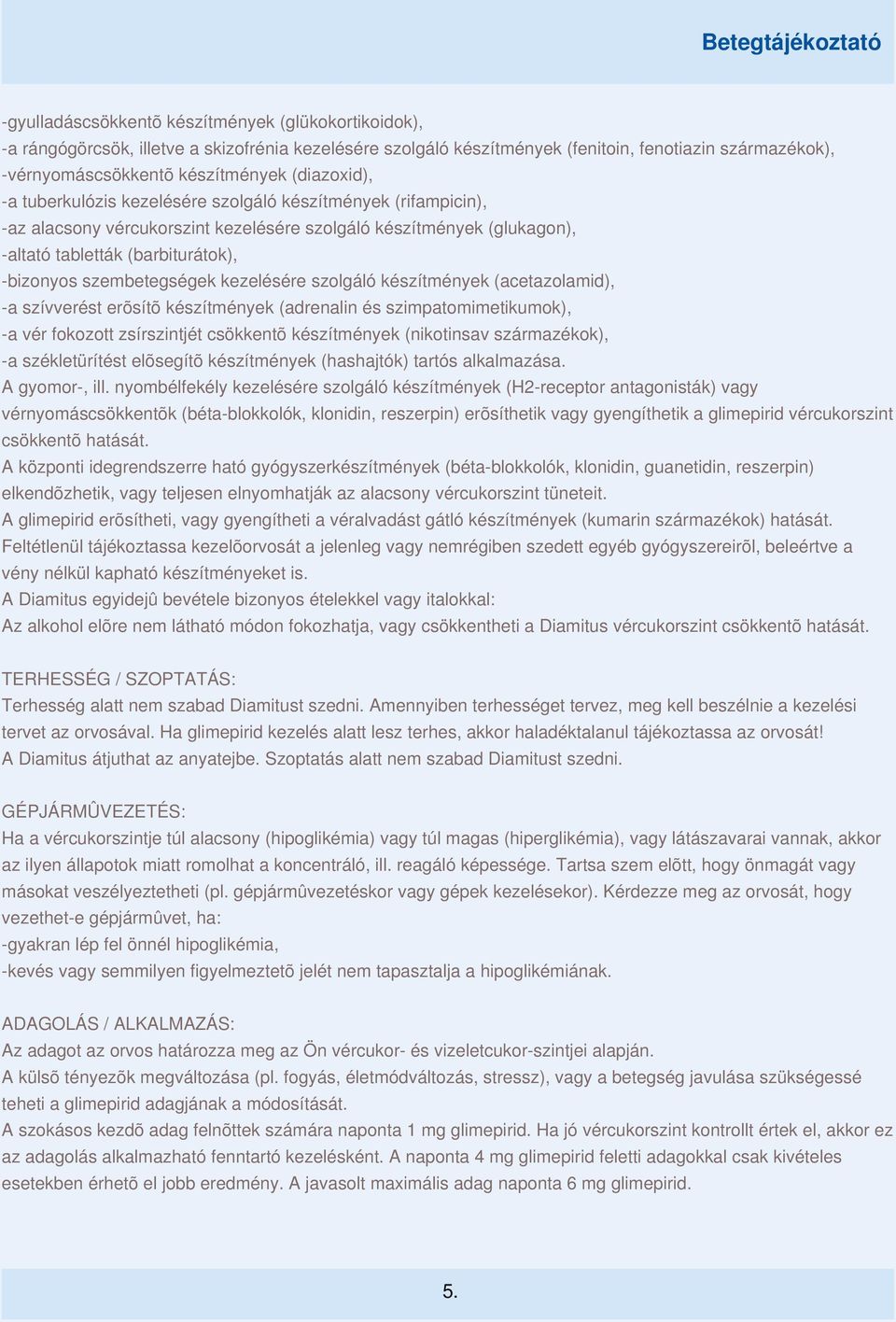 szembetegségek kezelésére szolgáló készítmények (acetazolamid), -a szívverést erõsítõ készítmények (adrenalin és szimpatomimetikumok), -a vér fokozott zsírszintjét csökkentõ készítmények (nikotinsav