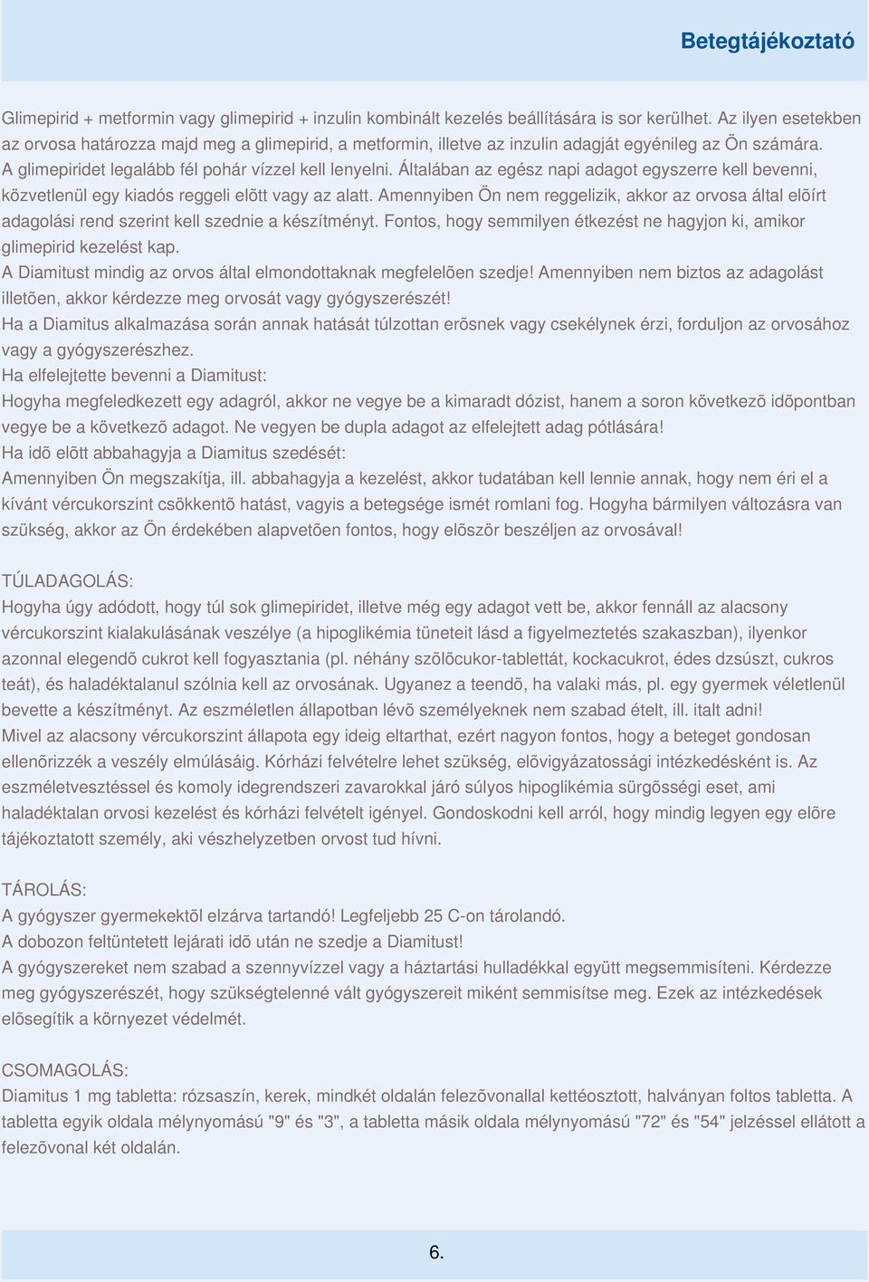 Általában az egész napi adagot egyszerre kell bevenni, közvetlenül egy kiadós reggeli elõtt vagy az alatt.