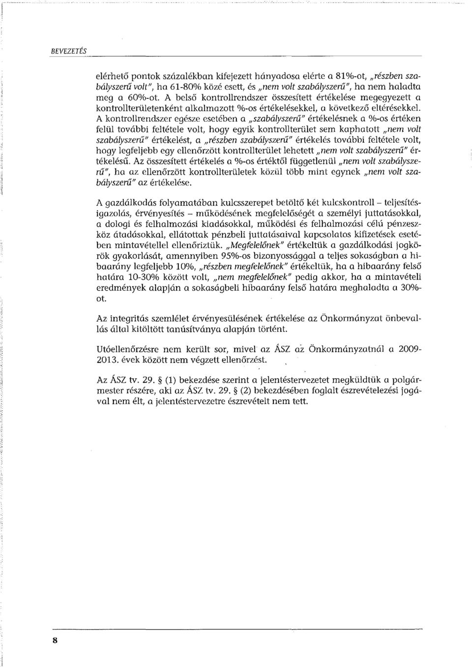 A kontrollrendszer egésze esetében a szabályszerű" értékelésnek a %-os értéken felül további feltétele volt, hogy egyik kontrollterület sem kaphatott nem volt szabályszerű" értékelést, a részben