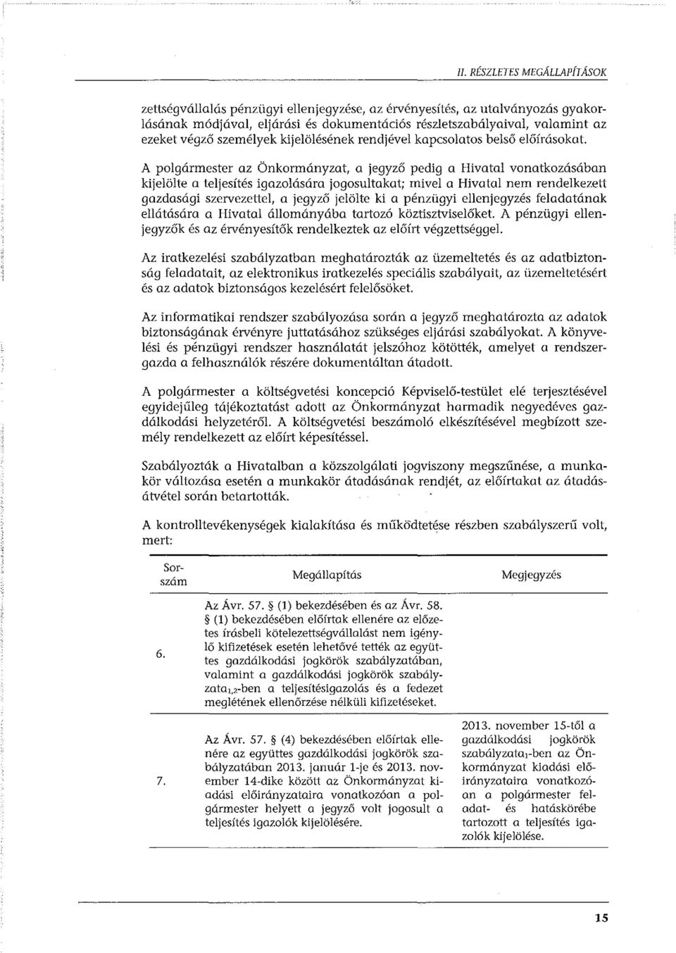 A polgármester az Önkormányzat, a jegyző pedig a Hivatal vonatkozásában kijelölte a teljesítés igazolására jogosultakat; mivel a Hivatal nem rendelkezett gazdasági szervezettel, a jegyző jelölte ki a