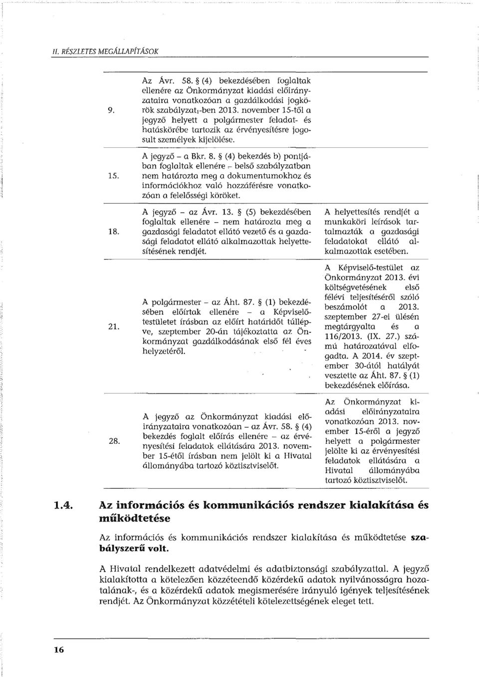 (4) bekezdés b) pontjában foglaltak ellenére - belső szabályzatban 15. nem határozta meg a dokumentumokhoz és információkhoz való hozzáférésre vonatkozóan a felelősségi köröket. 18. 21. 28.